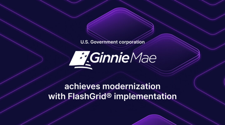 U.S. Government corporation, Ginnie Mae, achieves modernization with FlashGrid® implementation