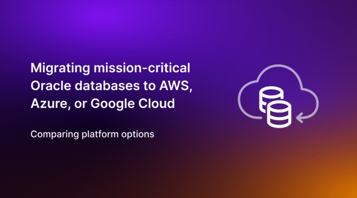 Migration of mission-critical Oracle databases to AWS, Azure, or Google Cloud – comparing platform options